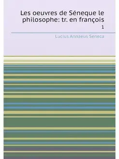 Les oeuvres de Séneque le philosophe tr. en françoi