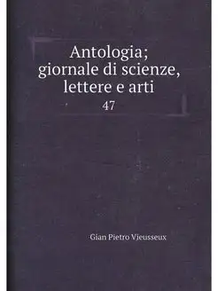 Antologia giornale di scienze, lettere e arti. 47