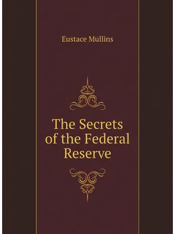 The Secrets of the Federal Reserve