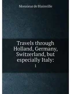 Travels through Holland, Germany, Switzerland, but e