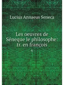 Les oeuvres de Seneque le philosophe