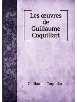 Les oeuvres de Guillaume Coquillart