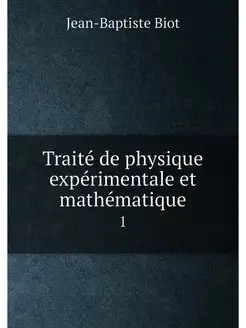 Traite de physique experimentale et m