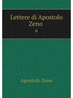 Lettere di Apostolo Zeno . 6