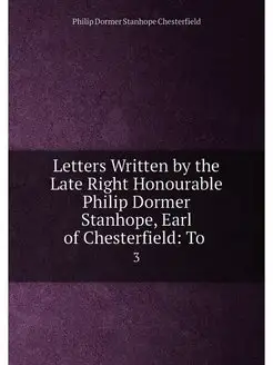 Letters Written by the Late Right Honourable Philip