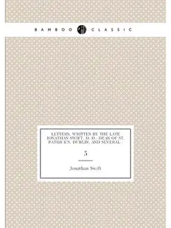 Letters, Written by the Late Jonathan Swift, D. D