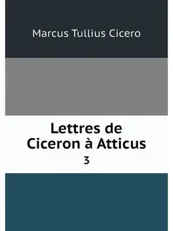 Lettres de Ciceron a Atticus. 3