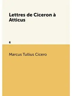 Lettres de Ciceron à Atticus. 6