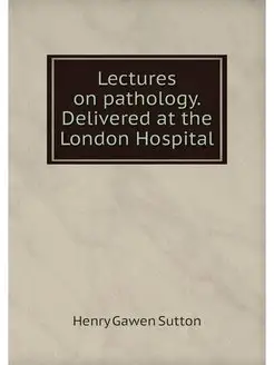 Lectures on pathology. Delivered at t