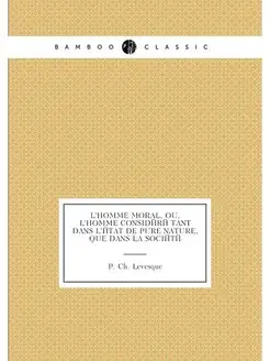 L'homme moral, ou, L'homme considéré tant dans l'éta