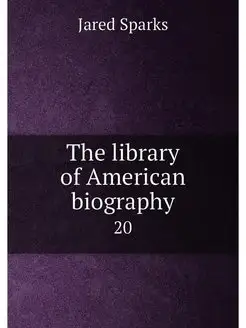 The library of American biography. 20