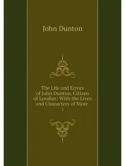 The Life and Errors of John Dunton, C