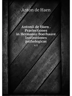 Antonii de Haen . Praelectiones in He