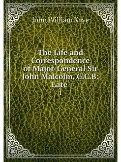 The Life and Correspondence of Major-