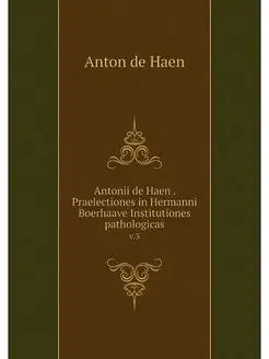 Antonii de Haen . Praelectiones in He