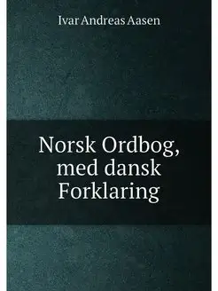 Norsk Ordbog, med dansk Forklaring