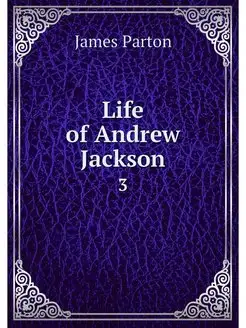 Life of Andrew Jackson. 3