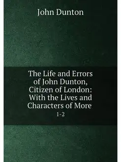 The Life and Errors of John Dunton, C