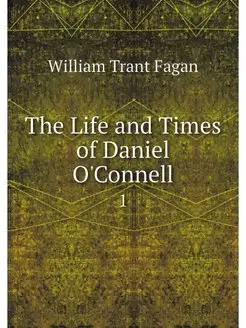 The Life and Times of Daniel O'Connel