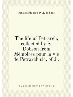 The life of Petrarch, collected by S. Dobson from Mé