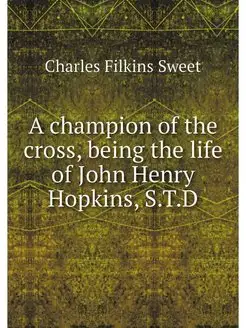 A champion of the cross, being the li