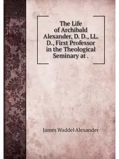 The Life of Archibald Alexander, D. D