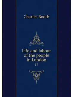 Life and labour of the people in Lond