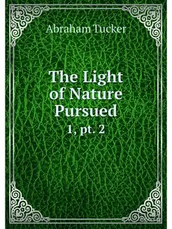 The Light of Nature Pursued. 1, pt. 2