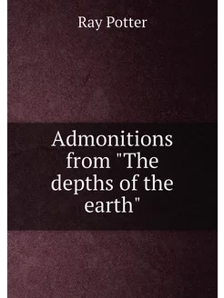 Admonitions from "The depths of the earth"