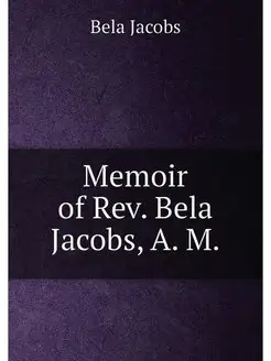 Memoir of Rev. Bela Jacobs, A. M