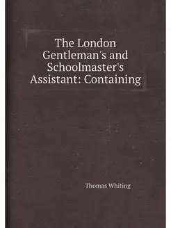 The London Gentleman's and Schoolmaster's Assistant