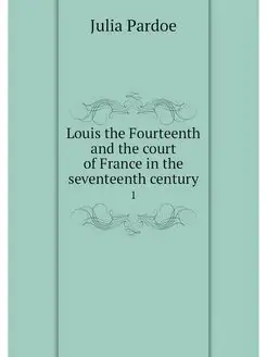 Louis the Fourteenth and the court of