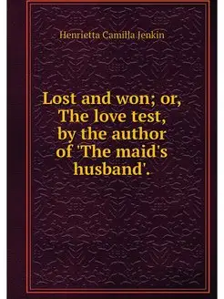 Lost and won or, The love test, by t