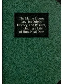 The Maine Liquor Law Its Origin, His