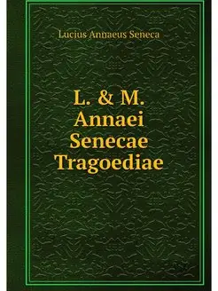 L. & M. Annaei Senecae Tragoediae