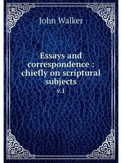 Essays and correspondence chiefly o