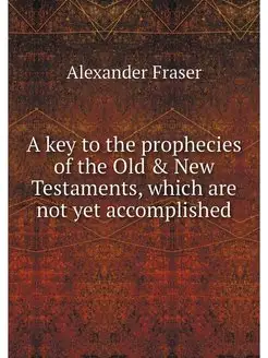 A key to the prophecies of the Old &