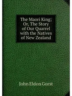 The Maori King Or, The Story of Our