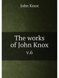 The works of John Knox. v.6