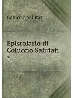 Epistolario di Coluccio Salutati. 3