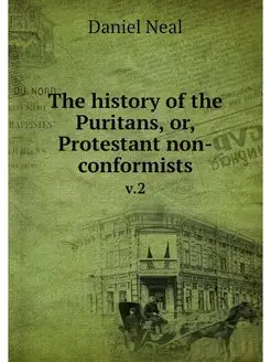 The history of the Puritans, or, Prot