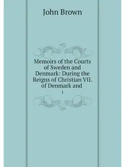 Memoirs of the Courts of Sweden and D