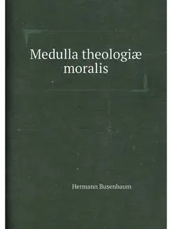 Medulla theologiae moralis