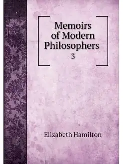 Memoirs of Modern Philosophers . 3