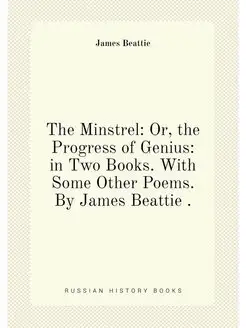 The Minstrel Or, the Progress of Genius in Two Boo