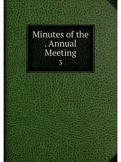 Minutes of the . Annual Meeting. 3