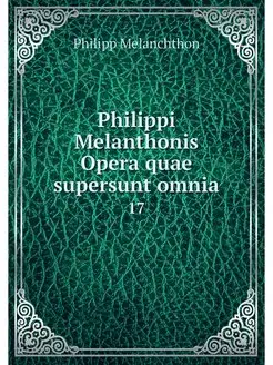 Philippi Melanthonis Opera quae super