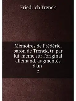 Mémoires de Frédéric, baron de Trenck, tr. par lui-m