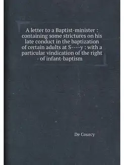 A letter to a Baptist-minister containing some str