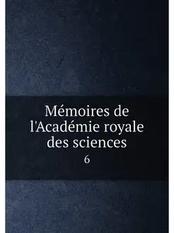 Mémoires de l'Académie royale des sciences. 6